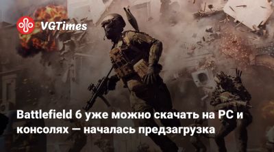 Battlefield 6 уже можно скачать на PC и консолях — началась предзагрузка - vgtimes.ru