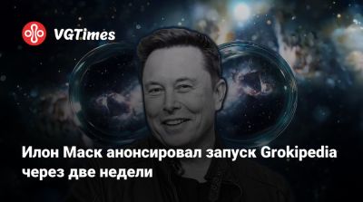 Илон Маск - Илон Маск анонсировал запуск Grokipedia через две недели - vgtimes.ru