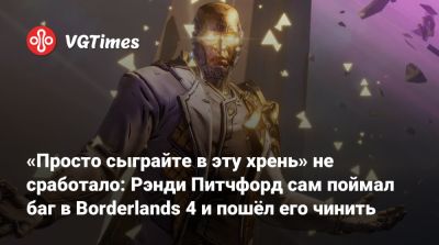 Рэнди Питчфорд (Randy Pitchford) - «Просто сыграйте в эту хрень» не сработало: Рэнди Питчфорд сам поймал баг в Borderlands 4 и пошёл его чинить - vgtimes.ru