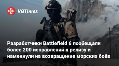 Разработчики Battlefield 6 пообещали более 200 исправлений к релизу и намекнули на возвращение морских боёв - vgtimes.ru