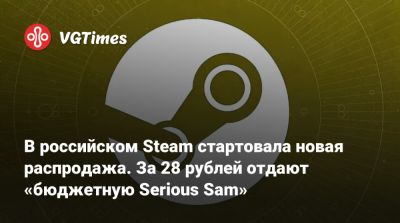 В российском Steam стартовала новая распродажа. За 28 рублей отдают «бюджетную Serious Sam» - vgtimes.ru - Россия