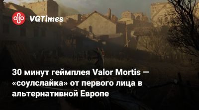 30 минут геймплея Valor Mortis — «соулслайка» от первого лица в альтернативной Европе - vgtimes.ru