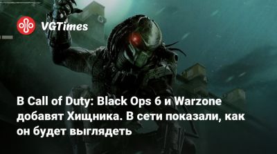 В Call of Duty: Black Ops 6 и Warzone добавят Хищника. В сети показали, как он будет выглядеть - vgtimes.ru