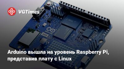 Arduino вышла на уровень Raspberry Pi, представив плату с Linux - vgtimes.ru