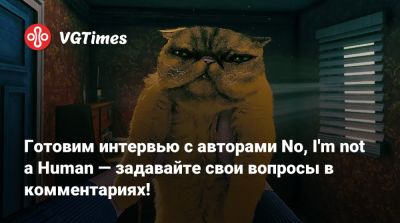 Готовим интервью с авторами No, I'm not a Human — задавайте свои вопросы в комментариях! - vgtimes.ru