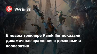 В новом трейлере Painkiller показали динамичные сражения с демонами и кооператив - vgtimes.ru