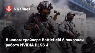 В новом трейлере Battlefield 6 показали работу NVIDIA DLSS 4 - vgtimes.ru
