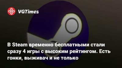 В Steam временно бесплатными стали сразу 4 игры с высоким рейтингом. Есть гонки, выживач и не только - vgtimes.ru