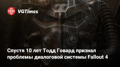Тодд Говард - Спустя 10 лет Тодд Говард признал проблемы диалоговой системы Fallout 4 - vgtimes.ru