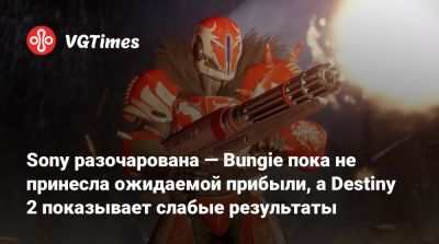 Пит Парсонс (Pete Parsons) - Sony разочарована — Bungie пока не принесла ожидаемой прибыли, а Destiny 2 показывает слабые результаты - vgtimes.ru
