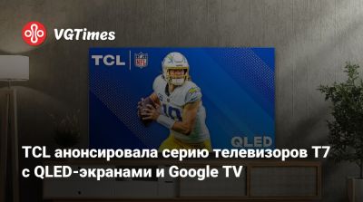 TCL анонсировала серию телевизоров T7 с QLED-экранами и Google TV - vgtimes.ru