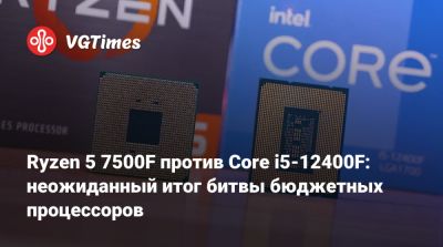 Ryzen 5 7500F против Core i5-12400F: неожиданный итог битвы бюджетных процессоров - vgtimes.ru