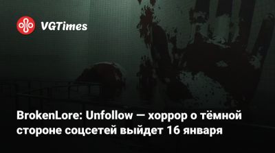BrokenLore: Unfollow — хоррор о тёмной стороне соцсетей выйдет 16 января - vgtimes.ru