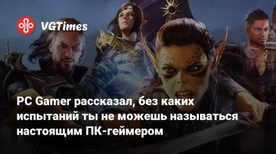 PC Gamer рассказал, без каких испытаний ты не можешь называться настоящим ПК-геймером - vgtimes.ru