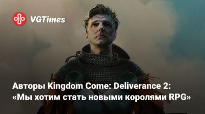 Авторы Kingdom Come: Deliverance 2: «Мы хотим стать новыми королями RPG» - vgtimes.ru