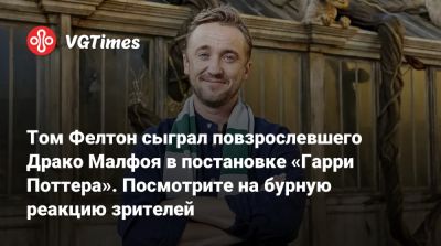 Гарри Поттер - Седрик Диггори - Томас Фелтон (Felton) - Том Фелтон сыграл повзрослевшего Драко Малфоя в постановке «Гарри Поттера». Посмотрите на бурную реакцию зрителей - vgtimes.ru - Нью-Йорк