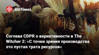 Адам Бадовский (Adam Badowski) - Соглава CDPR о вариативности в The Witcher 2: «С точки зрения производства это пустая трата ресурсов» - vgtimes.ru