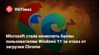Microsoft стала начислять баллы пользователям Windows 11 за отказ от загрузки Chrome - vgtimes.ru