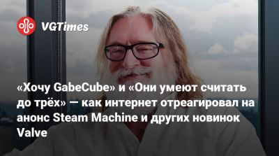 «Хочу GabeCube» и «Они умеют считать до трёх» — как интернет отреагировал на анонс Steam Machine и других новинок Valve - vgtimes.ru