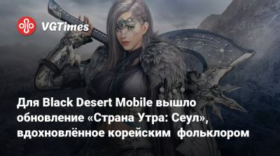 Для Black Desert Mobile вышло обновление «Страна Утра: Сеул», вдохновлённое корейским фольклором - vgtimes.ru - Сеул