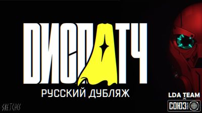Dispatch - Русский дубляж от Союз за Кадром: анонс, трейлер и актёрский состав - playground.ru