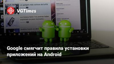 Google смягчит правила установки приложений на Android - vgtimes.ru