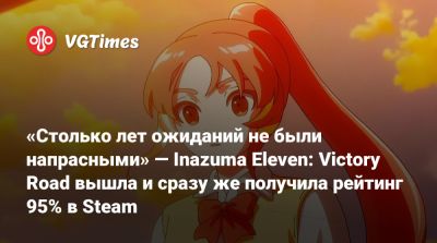 «Столько лет ожиданий не были напрасными» — Inazuma Eleven: Victory Road вышла и сразу же получила рейтинг 95% в Steam - vgtimes.ru