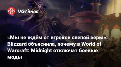 «Мы не ждём от игроков слепой веры»: Blizzard объяснила, почему в World of Warcraft: Midnight отключат боевые моды - vgtimes.ru