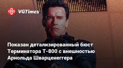 Арнольд Шварценеггер - Показан детализированный бюст Терминатора T-800 с внешностью Арнольда Шварценеггера - vgtimes.ru