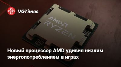 Новый процессор AMD удивил низким энергопотреблением в играх - vgtimes.ru - state Indiana