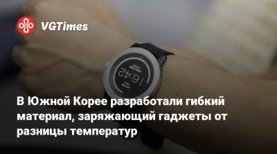 В Южной Корее разработали гибкий материал, заряжающий гаджеты от разницы температур - vgtimes.ru - Южная Корея