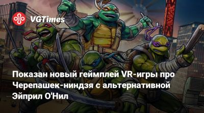 Показан новый геймплей VR-игры про Черепашек-ниндзя с альтернативной Эйприл О'Нил - vgtimes.ru