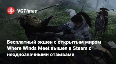 Бесплатный экшен с открытым миром Where Winds Meet вышел в Steam с неоднозначными отзывами - vgtimes.ru - Китай
