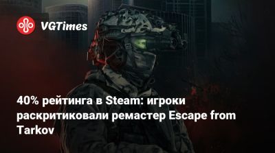 40% рейтинга в Steam: игроки раскритиковали ремастер Escape from Tarkov - vgtimes.ru