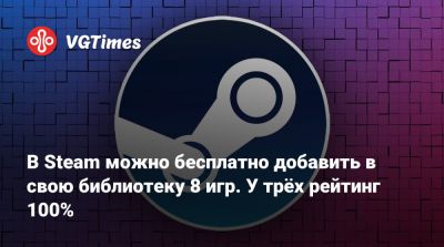 В Steam можно бесплатно добавить в свою библиотеку 8 игр. У трёх рейтинг 100% - vgtimes.ru