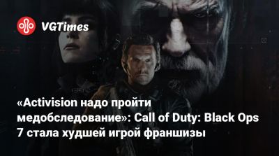 «Activision надо пройти медобследование»: Call of Duty: Black Ops 7 стала худшей игрой франшизы - vgtimes.ru