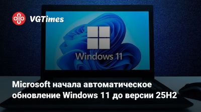 Microsoft начала автоматическое обновление Windows 11 до версии 25H2 - vgtimes.ru