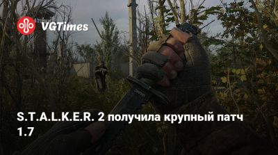 S.T.A.L.K.E.R. 2 получила крупный патч 1.7 - vgtimes.ru