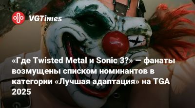 «Где Twisted Metal и Sonic 3?» — фанаты возмущены списком номинантов в категории «Лучшая адаптация» на TGA 2025 - vgtimes.ru