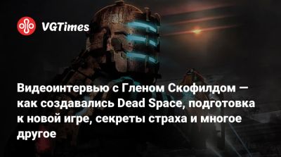 Глен Скофилд - Видеоинтервью с Гленом Скофилдом — как создавались Dead Space, подготовка к новой игре, секреты страха и многое другое - vgtimes.ru - Santa Monica - Шанхай - Tokyo