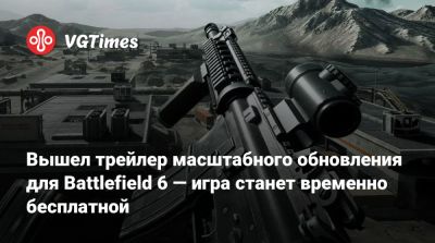 Вышел трейлер масштабного обновления для Battlefield 6 — игра станет временно бесплатной - vgtimes.ru - штат Калифорния - state California