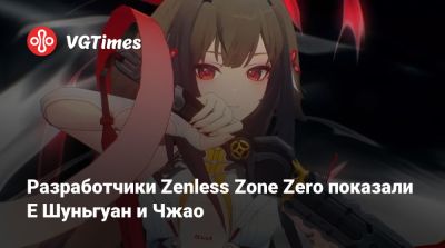 Разработчики Zenless Zone Zero показали Е Шуньгуан и Чжао - vgtimes.ru