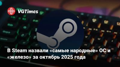 В Steam назвали «самые народные» ОС и «железо» за октябрь 2025 года - vgtimes.ru
