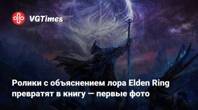 Ролики с объяснением лора Elden Ring превратят в книгу — первые фото - vgtimes.ru