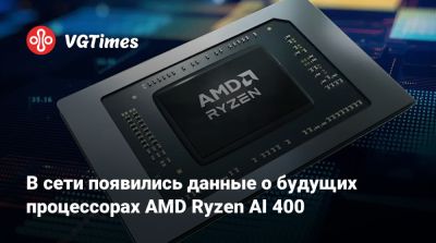В сети появились данные о будущих процессорах AMD Ryzen AI 400 - vgtimes.ru