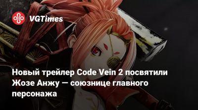 Новый трейлер Code Vein 2 посвятили Жозе Анжу — союзнице главного персонажа - vgtimes.ru