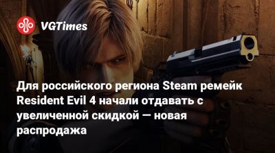Для российского региона Steam ремейк Resident Evil 4 начали отдавать с увеличенной скидкой — новая распродажа - vgtimes.ru - Россия