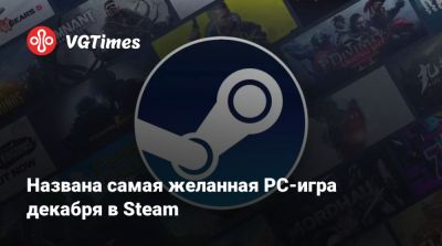 Названа самая желанная PC-игра декабря в Steam - vgtimes.ru