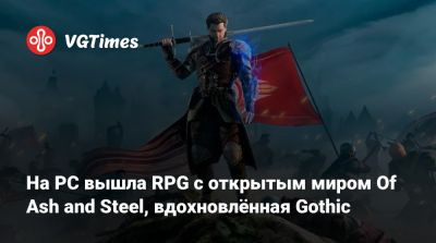 На PC вышла RPG с открытым миром Of Ash and Steel, вдохновлённая Gothic - vgtimes.ru - Россия
