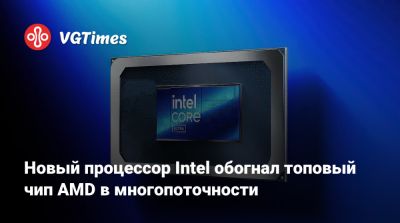 Новый процессор Intel обогнал топовый чип AMD в многопоточности - vgtimes.ru